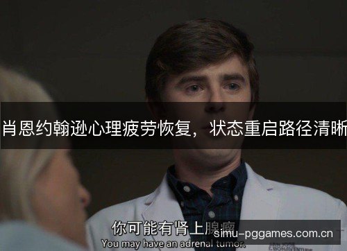 肖恩约翰逊心理疲劳恢复，状态重启路径清晰
